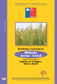 Resultados y Lecciones en Método Arroz-Check para Aumentar la Rentabilidad de Cultivos Arroceros Proyecto de Innovación en Regiones de O&amp;rsquo;Higgins, Maule y Biobío